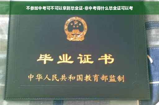 不参加中考可不可以拿到毕业证-非中考得什么毕业证可以考