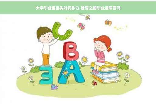 大学毕业证丢失如何补办,世界之窗毕业证没带吗