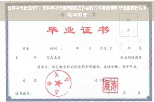 我高中毕业证掉了，怎样可以把朋友的姓名改成我的然后复印呢-毕业证有什么小程序可以查