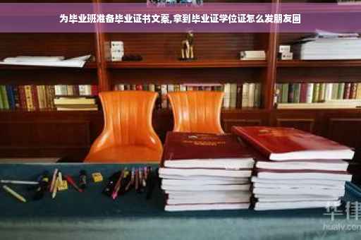 为毕业班准备毕业证书文案,拿到毕业证学位证怎么发朋友圈