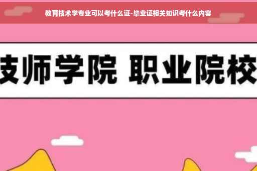 教育技术学专业可以考什么证-毕业证相关知识考什么内容
