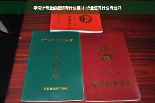 学设计专业的应该考什么证书,毕业证写什么专业好