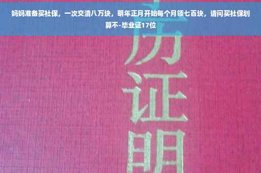 妈妈准备买社保，一次交清八万块，明年正月开始每个月领七百块，请问买社保划算不-毕业证17位