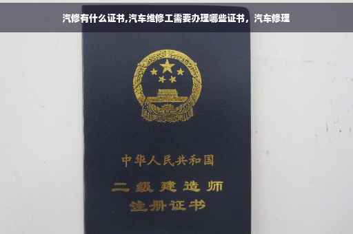 汽修有什么证书,汽车维修工需要办理哪些证书，汽车修理