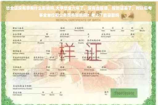 毕业证没有拿有什么影响吗,大学毕业六年了，没有去报道，报到证丢了，对以后考事业单位和公务员有影响吗？考上了能录取吗