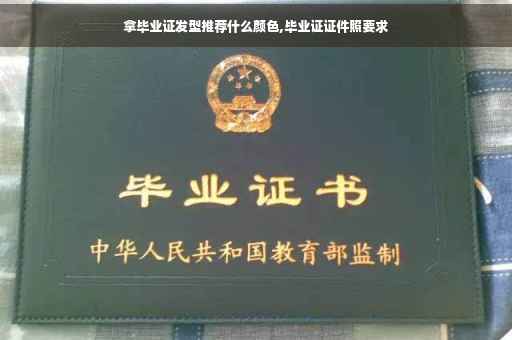 拿毕业证发型推荐什么颜色,毕业证证件照要求