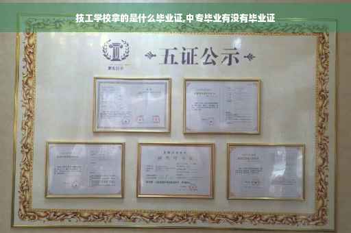 技工学校拿的是什么毕业证,中专毕业有没有毕业证