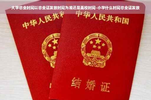 大学毕业时间以毕业证发放时间为准还是离校时间-小学什么时间毕业证发放