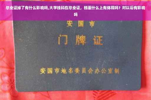 毕业证掉了有什么影响吗,大学挂科在毕业证，档案什么上有体现吗？对以后有影响吗