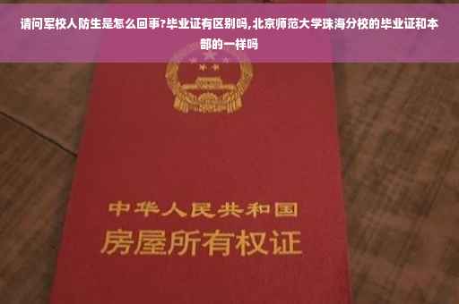 请问军校人防生是怎么回事?毕业证有区别吗,北京师范大学珠海分校的毕业证和本部的一样吗