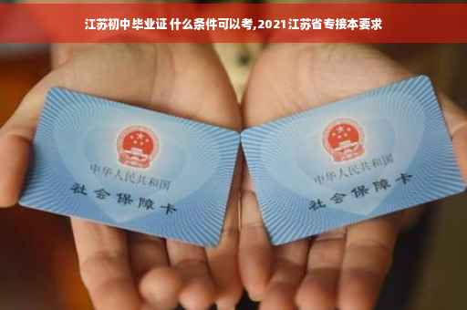 江苏初中毕业证 什么条件可以考,2021江苏省专接本要求