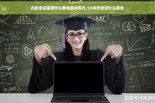 办就业证需要什么颜色底的照片,18年毕业证什么颜色