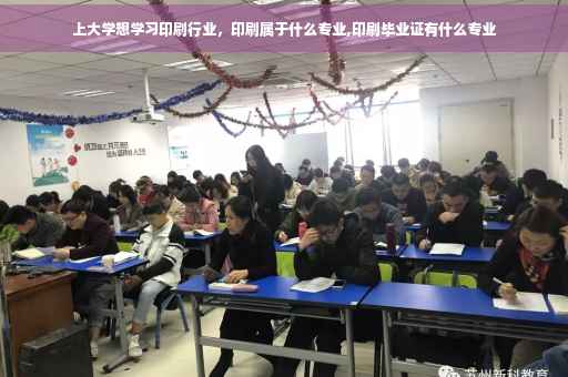 上大学想学习印刷行业，印刷属于什么专业,印刷毕业证有什么专业