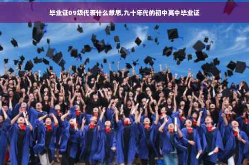 毕业证09级代表什么意思,九十年代的初中高中毕业证