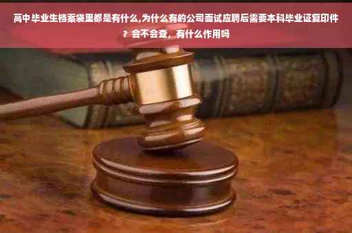 高中毕业生档案袋里都是有什么,为什么有的公司面试应聘后需要本科毕业证复印件？会不会查，有什么作用吗