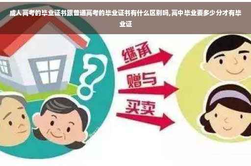 成人高考的毕业证书跟普通高考的毕业证书有什么区别吗,高中毕业要多少分才有毕业证