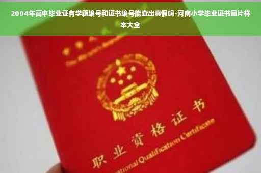 2004年高中毕业证有学籍编号和证书编号能查出真假吗-河南小学毕业证书图片样本大全
