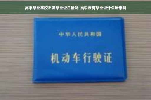 高中毕业学校不发毕业证合法吗-高中没有毕业证什么后果啊