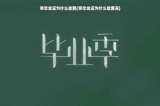拿毕业证为什么收费(拿毕业证为什么收费高)