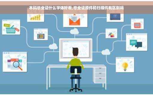 本科毕业证什么字体好看,毕业证原件和扫描件有区别吗
