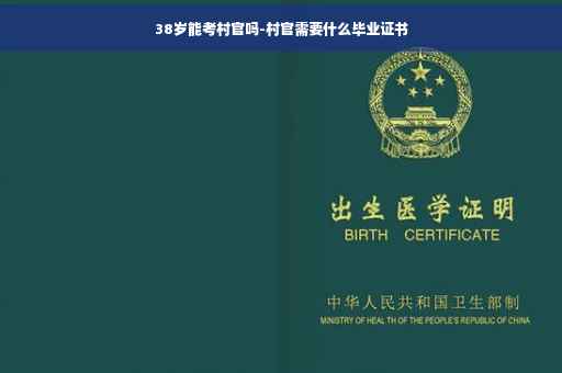 38岁能考村官吗-村官需要什么毕业证书