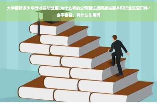 大学要修多少学分才发毕业证,为什么有的公司面试应聘后需要本科毕业证复印件？会不会查，有什么作用吗