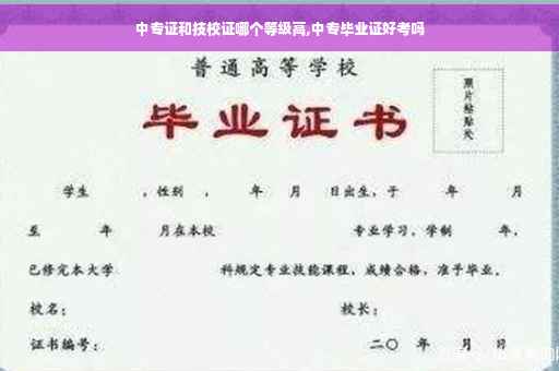 中专证和技校证哪个等级高,中专毕业证好考吗
