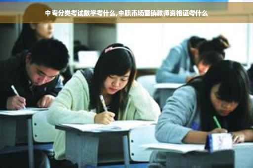 中专分类考试数学考什么,中职市场营销教师资格证考什么