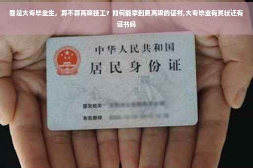 我是大专毕业生，算不算高级技工？如何能拿到更高级的证书,大专毕业有奖状还有证书吗