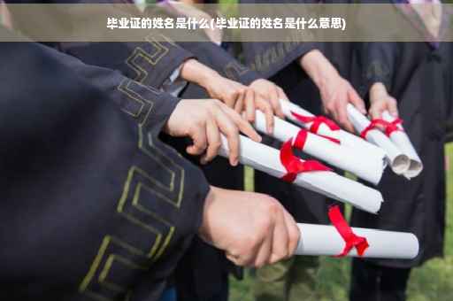毕业证的姓名是什么(毕业证的姓名是什么意思)