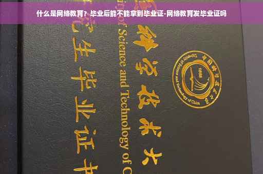 什么是网络教育？毕业后能不能拿到毕业证-网络教育发毕业证吗