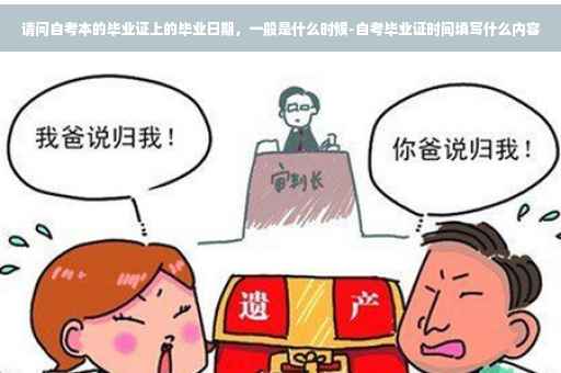 请问自考本的毕业证上的毕业日期，一般是什么时候-自考毕业证时间填写什么内容