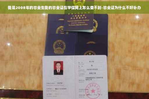 我是2008年的毕业生我的毕业证在学信网上怎么查不到-毕业证为什么不好补办