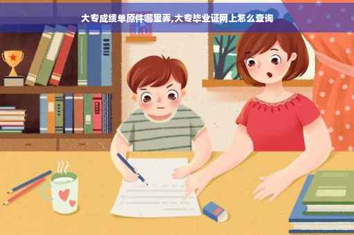 大专成绩单原件哪里弄,大专毕业证网上怎么查询