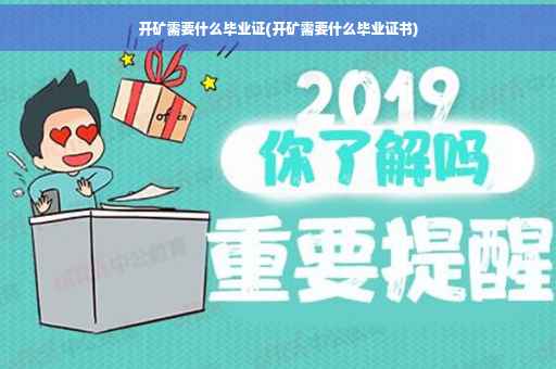 开矿需要什么毕业证(开矿需要什么毕业证书)