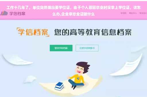 工作十几年了，单位突然提出要学位证，由于个人原因毕业时没拿上学位证，该怎么办,企业拿毕业证做什么