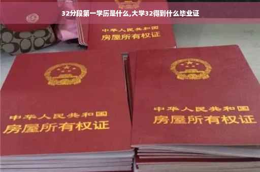 32分段第一学历是什么,大学32得到什么毕业证