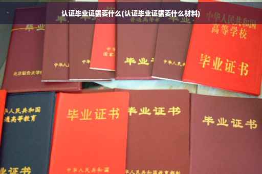 认证毕业证需要什么(认证毕业证需要什么材料)