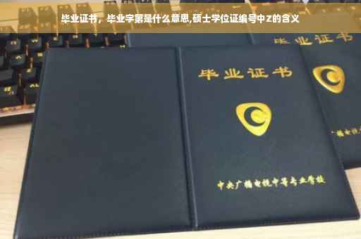 毕业证书，毕业字第是什么意思,硕士学位证编号中Z的含义