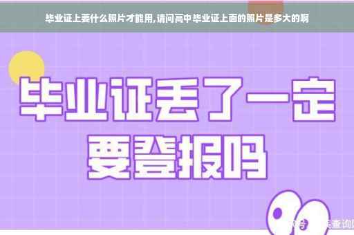 毕业证上要什么照片才能用,请问高中毕业证上面的照片是多大的啊