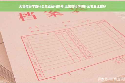 无锡技师学院什么毕业证可以考,无锡技师学院什么专业比较好