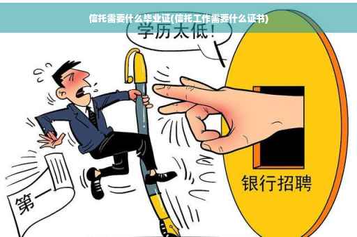 信托需要什么毕业证(信托工作需要什么证书)
