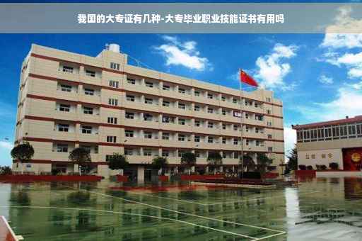 我国的大专证有几种-大专毕业职业技能证书有用吗 我国的大专证有几种-大专毕业职业技能证书有用吗