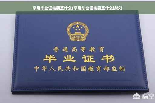 拿走毕业证需要签什么(拿走毕业证需要签什么协议)