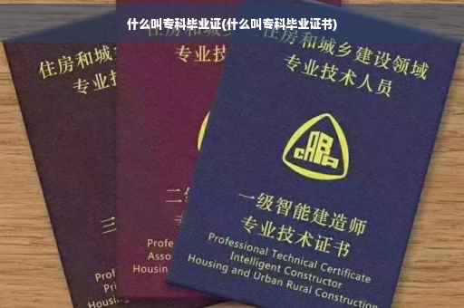 什么叫专科毕业证(什么叫专科毕业证书)