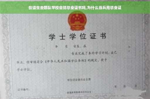 在读生去部队学校会给毕业证书吗,为什么当兵用毕业证