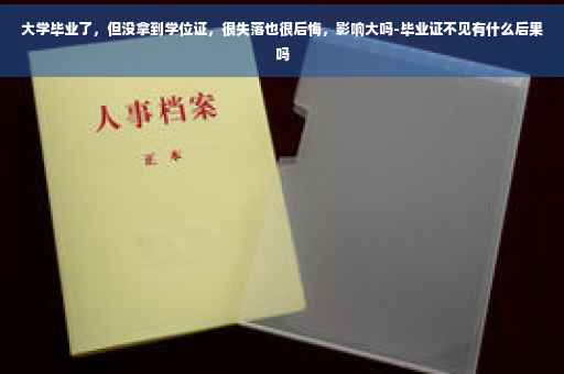 大学毕业了，但没拿到学位证，很失落也很后悔，影响大吗-毕业证不见有什么后果吗