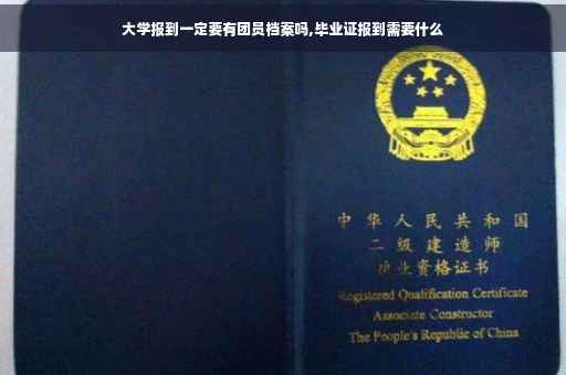 大学报到一定要有团员档案吗,毕业证报到需要什么