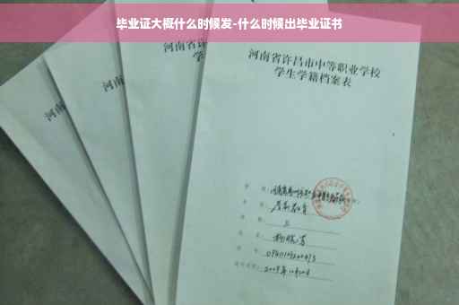 毕业证大概什么时候发-什么时候出毕业证书