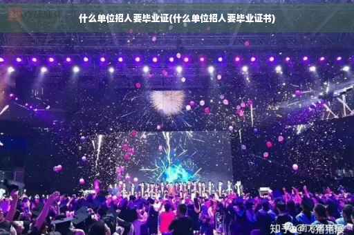 什么单位招人要毕业证(什么单位招人要毕业证书)